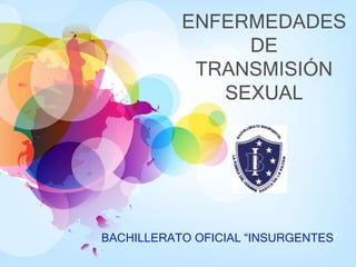 ENFERMEDADES
DE
TRANSMISIÓN
SEXUAL
BACHILLERATO OFICIAL “INSURGENTES”
 