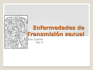 Enfermedades deEnfermedades de
Transmisión sexualTransmisión sexual
Juan Pablo Molina Castilla
6to A
 
