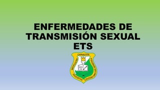 ENFERMEDADES DE
TRANSMISIÓN SEXUAL
ETS
 
