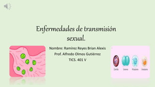 Enfermedades de transmisión
sexual.
Nombre: Ramírez Reyes Brian Alexis
Prof. Alfredo Olmos Gutiérrez
TICS. 401 V
 