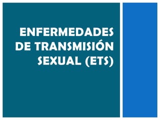 ENFERMEDADES
DE TRANSMISIÓN
   SEXUAL (ETS)
 