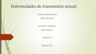Enfermedades de transmisión sexual
Cristian Hernández
Sofía Alarcón
Gerardo Walteros
Informática
28/04/17
Bogotá D.C
 