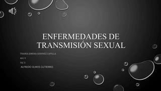 ENFERMEDADES DE
TRANSMISIÓN SEXUAL
THANIA JIMENA GODINEZ CAPILLA
401 V
TIC´S
ALFREDO OLMOS GUTIERRES
 