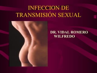 INFECCION DE TRANSMISIÓN SEXUAL DR. VIDAL ROMERO WILFREDO 