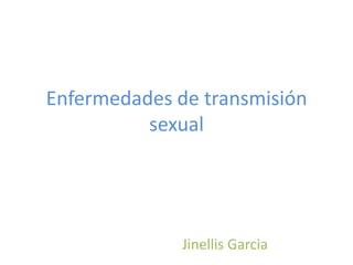 Enfermedades de transmisión
          sexual




              Jinellis Garcia
 
