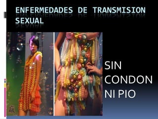 ENFERMEDADES DE TRANSMISION
SEXUAL

SIN
CONDON
NI PIO

 