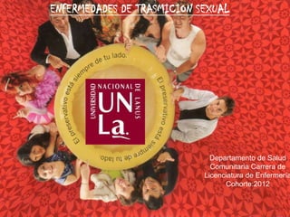 ENFERMEDADES DE TRASMICION SEXUAL




                              Departamento de Salud
                              Comunitaria Carrera de
                            Licenciatura de Enfermería
                                  Cohorte:2012
 