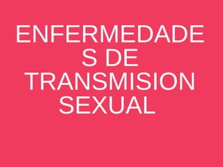 ENFERMEDADE
S DE
TRANSMISION
SEXUAL
 