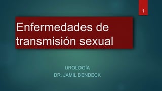 Enfermedades de
transmisión sexual
UROLOGÍA
DR. JAMIL BENDECK
1
 