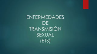 ENFERMEDADES
DE
TRANSMISIÓN
SEXUAL
(ETS)
 
