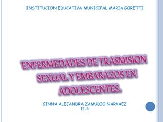 INSTITUCION EDUCATIVA MUNICIPAL MARIA GORETTI
GINNA ALEJANDRA ZAMUDIO NARVAEZ
11-4
 