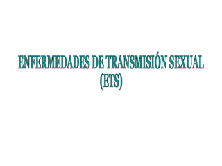 ENFERMEDADES DE TRANSMISIÓN SEXUAL (ETS) 