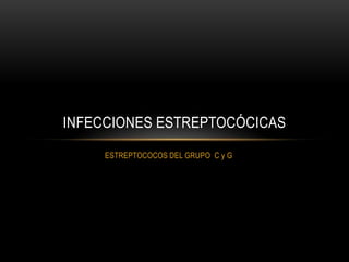 ESTREPTOCOCOS DEL GRUPO  C y GInfecciones Estreptocócicas