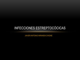 JAVIER ANTONIO MIRANDA CHIGNE Infecciones Estreptocócicas 