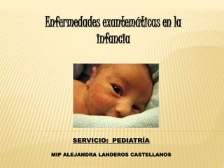 Enfermedades exantemáticas en la
infancia
SERVICIO: PEDIATRÍA
MIP ALEJANDRA LANDEROS CASTELLANOS
 
