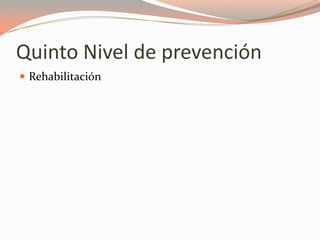 Quinto Nivel de prevención
 Rehabilitación
 