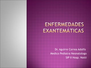 Dr. Aguirre Correa Adolfo
Medico Pediatra Neonatologo
SIP II Hosp. Notti

 