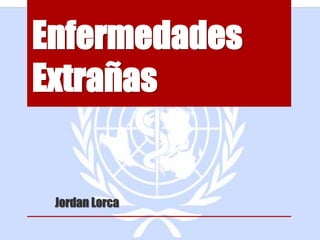 Enfermedades
Extrañas
Jordan Lorca
 