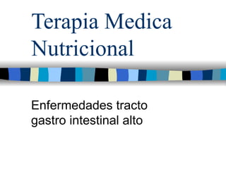 Terapia Medica Nutricional Enfermedades tracto gastro intestinal alto 