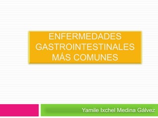 Enfermedades gastrointestinales más comunes  YamileIxchel Medina Gálvez 