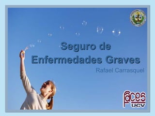 Seguro de
Enfermedades Graves
Rafael Carrasquel
 