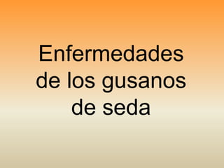 Enfermedades
de los gusanos
de seda
 