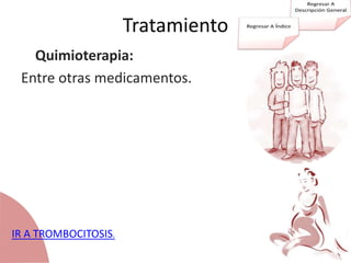 Tratamiento
Quimioterapia:
Entre otras medicamentos.
IR A TROMBOCITOSIS.
 