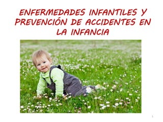 ENFERMEDADES INFANTILES Y
PREVENCIÓN DE ACCIDENTES EN
LA INFANCIA
1
 