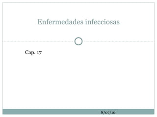 Enfermedades infecciosas


Click to edit Master subtitle style
Cap. 17




                                      8/07/10
 