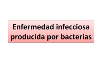 Enfermedad infecciosa
producida por bacterias
 