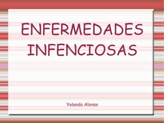 ENFERMEDADES
 INFENCIOSAS


    Yolanda Alonso
 