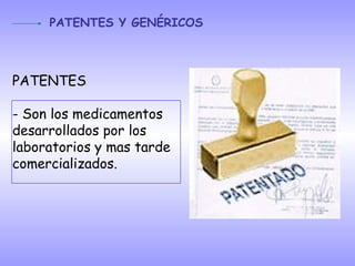 PATENTES - Son los medicamentos  desarrollados por los laboratorios y mas tarde comercializados. PATENTES Y GENÉRICOS 