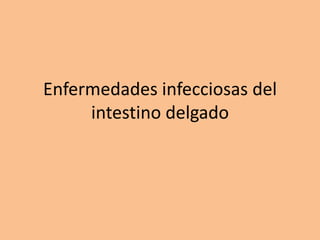 Enfermedades infecciosas del
intestino delgado
 