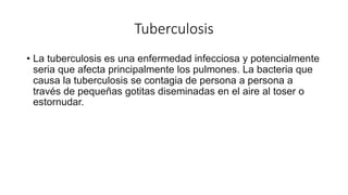 Tuberculosis
• La tuberculosis es una enfermedad infecciosa y potencialmente
seria que afecta principalmente los pulmones....