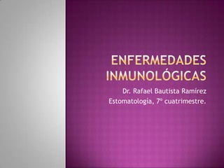 Dr. Rafael Bautista Ramírez
Estomatología, 7º cuatrimestre.
 