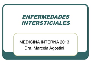 ENFERMEDADES
INTERSTICIALES
MEDICINA INTERNA 2013
Dra. Marcela Agostini
 