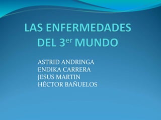 ASTRID ANDRINGA
ENDIKA CARRERA
JESUS MARTIN
HÉCTOR BAÑUELOS
 