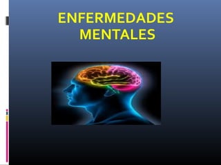 ENFERMEDADES
MENTALES
 