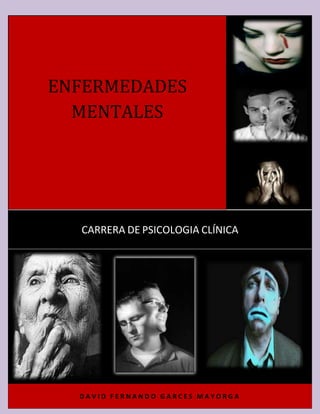 ENFERMEDADES
  MENTALES




  CARRERA DE PSICOLOGIA CLÍNICA




                1

  DAVID FERNANDO GARCES MAYORGA
 