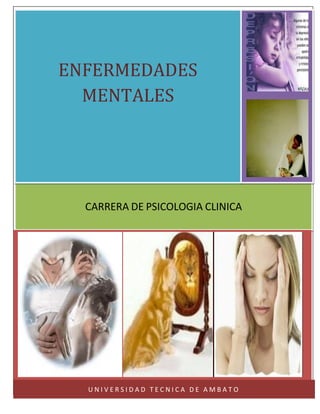 ENFERMEDADES
        MENTALES




                  CARRERA DE PSICOLOGIA CLINICA




[Escriba texto]
                  UNIVERSIDAD TECNICA DE AMBATO
 