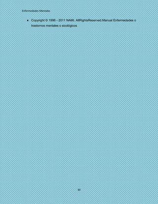 Enfermedades Mentales


      Copyright © 1996 - 2011 NAMI. AllRightsReserved.Manual Enfermedades o
      trastornos mentales o sicológicos




                                          30
 