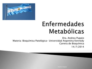 Dra. Andrea Puppio
Materia: Bioquímica Patológica- Universidad Argentina Kennedy
Carrera de Bioquímica
14/7/2014
Andrea Puppio
 