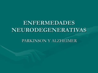 ENFERMEDADES NEURODEGENERATIVAS PARKINSON Y ALZHEIMER 
