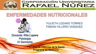 YULIETH LOZANO TORRES
FABIAN VILLERO VASQUEZ
Docente: Rita Lopera
Patología
IV Semestre
Facultad de Ciencias de la Salud
Programa de Medicina
 