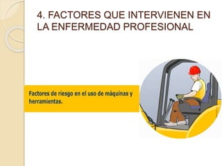 4. FACTORES QUE INTERVIENEN EN
LA ENFERMEDAD PROFESIONAL
 