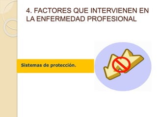 4. FACTORES QUE INTERVIENEN EN
LA ENFERMEDAD PROFESIONAL
 