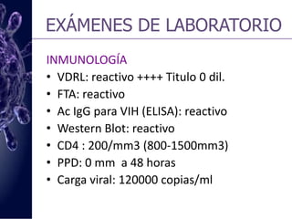 EXÁMENES DE LABORATORIOORINA COMPLETAColor: amarilloAspecto: turbioDensidad: 1.010Ex. Químico: negativoExamen de esputo: Baciloscopía +Sedimento: Leucocitos 10-15 x c (deg)Abundantes levaduras