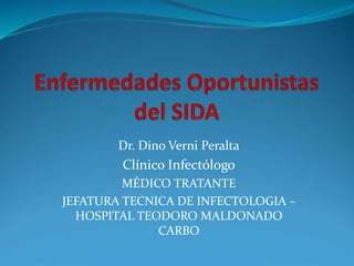 Dr. Dino Verni Peralta
Clínico Infectólogo
MÉDICO TRATANTE
JEFATURA TECNICA DE INFECTOLOGIA –
HOSPITAL TEODORO MALDONADO
CARBO
 