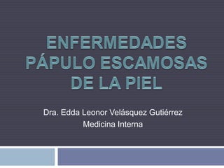 Dra. Edda Leonor Velásquez Gutiérrez
Medicina Interna
 