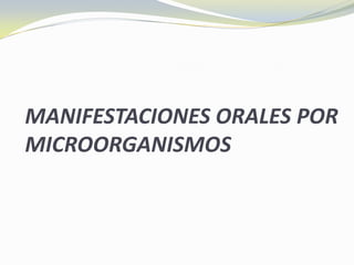 MANIFESTACIONES ORALES POR MICROORGANISMOS 